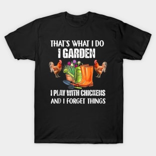 Thats What I Do I Garden I Play With Chickens Forget Things T-Shirt